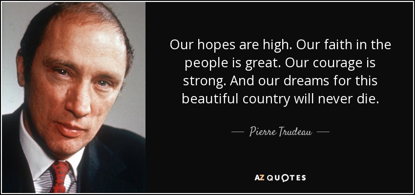 quote-our-hopes-are-high-our-faith-in-the-people-is-great-our-courage-is-strong-and-our-dreams-pierre-trudeau-69-82-33